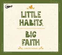Little Habits, Big Faith : How Simple Practices Help Your Family Grow in Jesus