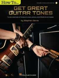 How to Get Great Guitar Tones : The Ins and Outs of Various Guitars, Amps, and Effects for All Styles