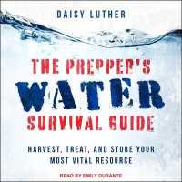 The Prepper's Water Survival Guide : Harvest, Treat, and Store Your Most Vital Resource （Unabridged）