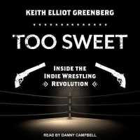 Too Sweet : Inside the Indie Wrestling Revolution （Unabridged）