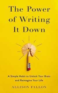 The Power of Writing It Down : A Simple Habit to Unlock Your Brain and Reimagine Your Life