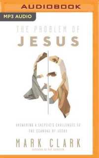 The Problem of Jesus : Answering a Skeptic's Challenges to the Scandal of Jesus