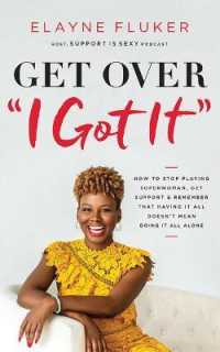 Get over I Got It : How to Stop Playing Superwoman， Get Support， and Remember That Having It All Doesn't Mean Doing It All Alone