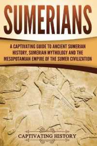 Sumerians: A Captivating Guide to Ancient Sumerian History， Sumerian Mythology and the Mesopotamian Empire of the Sumer Civilizat
