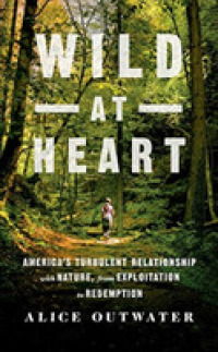 Wild at Heart (8-Volume Set) : America's Turbulent Relationship with Nature, from Exploitation to Redemption （Unabridged）