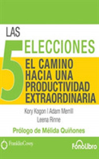 Las 5 Elecciones, el camino hacia una productividad extraordinaria/ the 5 Elections, the Road to Extraordinary Productivity (4-Volume Set) （Unabridged）