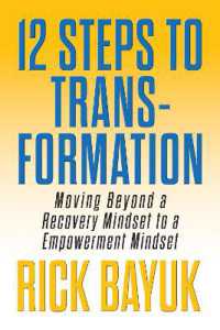 12 Steps to Transformation : Moving Beyond a Recovery Mindset to an Empowerment Mindset