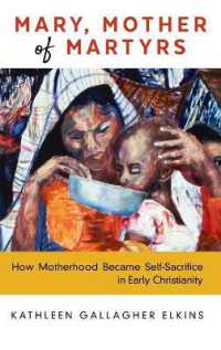 Mary, Mother of Martyrs : How Motherhood Became Self-Sacrifice in Early Christianity