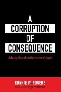 A Corruption of Consequence : Adding Social Justice to the Gospel