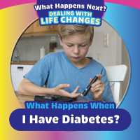 What Happens When I Have Diabetes? (What Happens Next? Dealing with Life Changes) （Library Binding）