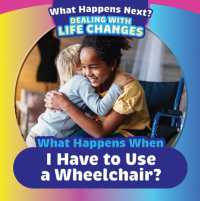 What Happens When I Have to Use a Wheelchair? (What Happens Next? Dealing with Life Changes)