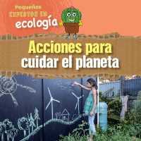 Acciones Para Cuidar El Planeta (Ways to Take Care of the Planet) (Pequeños Expertos En Ecología (Little Eco Experts)) （Library Binding）