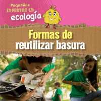 Formas de Reutilizar Basura (Ways to Repurpose, Reuse, and Upcycle) (Pequeños Expertos En Ecología (Little Eco Experts)) （Library Binding）