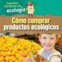 Cómo Comprar Productos Ecológicos (Ways to Buy Green) (Pequeños Expertos En Ecología (Little Eco Experts)) （Library Binding）
