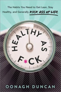 Healthy as F*ck : The Habits You Need to Get Lean, Stay Healthy, and Kick Ass at Life