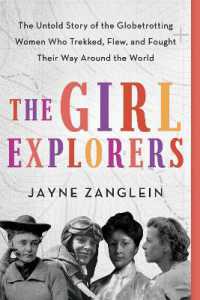 The Girl Explorers : The Untold Story of the Globetrotting Women Who Trekked, Flew, and Fought Their Way around the World