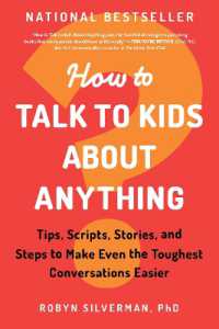 How to Talk to Kids about Anything : Tips, Scripts, Stories, and Steps to Make Even the Toughest Conversations Easier