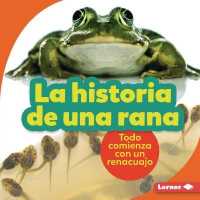 La Historia de Una Rana (the Story of a Frog) : Todo Comienza Con Un Renacuajo (It Starts with a Tadpole) (Paso a Paso (Step by Step)) （Library Binding）