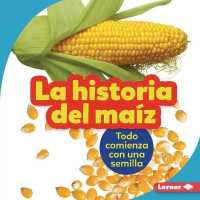 La Historia del Ma�z (the Story of Corn) : Todo Comienza Con Una Semilla (It Starts with a Seed) (Paso a Paso (Step by Step)) （Library Binding）