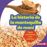 La Historia de la Mantequilla de Man� (the Story of Peanut Butter) : Todo Comienza Con Man�es (It Starts with Peanuts) (Paso a Paso (Step by Step)) （Library Binding）