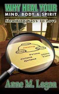 Why Heal Your Mind, Body, and Spirit?: Sleuthing Ways to Love
