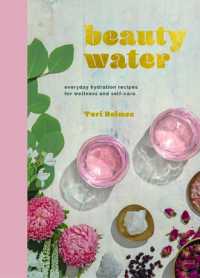Beauty Water : Everyday Hydration Recipes for Wellness and Self-Care