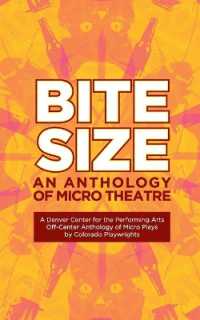 Bite Size : A Denver Center for the Performing Arts Off-Center Anthology of Micro Plays by Colorado Playwrights