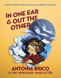 In One Ear & Out the Other : Antonia Brico & Her Amazingly Musical Life (Amazing Women)