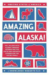 Amazing Alaska! : Fall in Love with Alaska through Interesting Fun Facts and Fantastic Stories for the Entire Family (Amazing States of America)