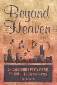 BEYOND HEAVEN : CHICAGO HOUSE PARTY FLYERS — VOLUME II, FROM 1981-1992 (Beyond Heaven)
