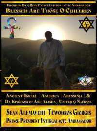 Sean Alemayehu Tewodros Giorgis Presents Inscribed By 9Ruby Prince Intergalactic Ambassador Blessed Are Those O Children of Ancient Israel, Abyssinia, (Scriptures One Blessed Are Those O Children of Ancient Israel America Abyssinia and Da Kingdom of