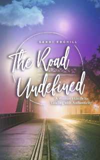 The Road Undefined : A Woman's Guide to Leading with Authenticity