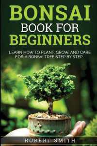 Bonsai Book for Beginners : Learn How to Plant, Grow, and Care for a Bonsai Tree Step by Step