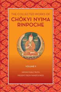 The Collected Works of Chkyi Nyima Rinpoche, Volume II : Indisputable Truth and Present Fresh Wakefulness