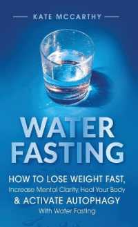 Water Fasting: How to Lose Weight Fast， Increase Mental Clarity， Heal Your Body， & Activate Autophagy with Water Fasting: How to Lose