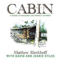 Cabin : A Guide to Building the Perfect Getaway