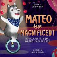 Mateo the Magnificent : The Untold Story of the Brave and Curious Unicycling Juggler