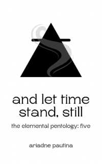 And Let Time Stand, Still : The Elemental Pentology: Five (The Elemental Pentology)