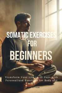 Somatic Exercises for Beginners : Transform Your Life in 30 Days with Personalized Exercises for Body and Mind