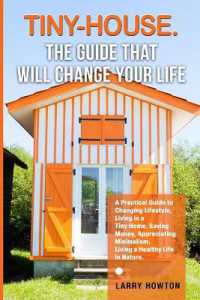 Tiny-House. the Guide that Will Change Your Life : A Practical Guide to Changing Lifestyle, Living in a Tiny Home, Saving Money, Appreciating Minimalism, Living a Healthy Life in Nature.