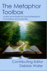 The Metaphor Toolbox : Scripts and stories for hypnotherapists, counsellors and coaches