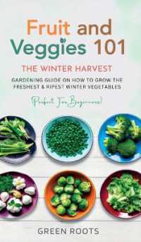 Fruit & Veggies 101 - The Winter Harvest: Gardening Guide on How to Grow the Freshest & Ripest Winter Vegetables (Perfect for Beginners)