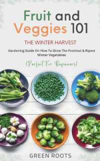 Fruit & Veggies 101 - The Winter Harvest: Gardening Guide on How to Grow the Freshest & Ripest Winter Vegetables (Perfect for Beginners)