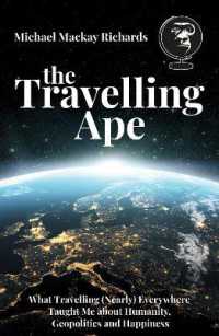 The Travelling Ape : What Travelling (Nearly) Everywhere Taught Me about Humanity, Geopolitics and Happiness