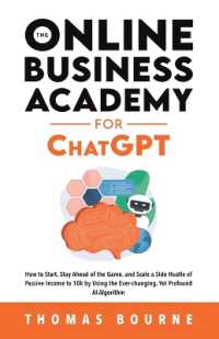 The Online Business Academy for ChatGPT : How to Start， Stay Ahead of the Game， and Scale a Side Hustle of Passive Income to 10k by Using the Ever-changing Yet Profound AI Algorithm