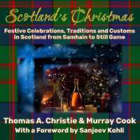 Scotland's Christmas : Festive Celebrations, Traditions and Customs in Scotland from Samhain to Still Game