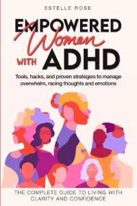 Empowered Women with ADHD : Tools, hacks, and proven strategies to manage overwhelm, racing thoughts, and emotions. the complete guide to living with clarity and confidence.