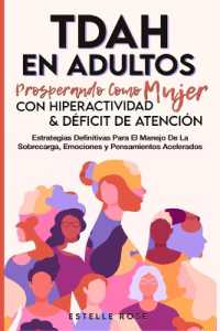 Tdah en Adultos : Prosperando como Mujer con Hiperactividad y Déficit de Atención. Estrategias Definitivas para el Manejo de la Sobrecarga, Emociones y Pensamientos Acelerados.