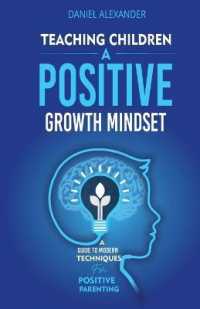 Teaching Children a Positive Growth Mindset : A Guide to Modern Techniques for Positive Parenting