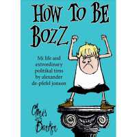 How to Be Bozz : Mi life and extrordinary politikal tims by alexander de-pfefel jonson